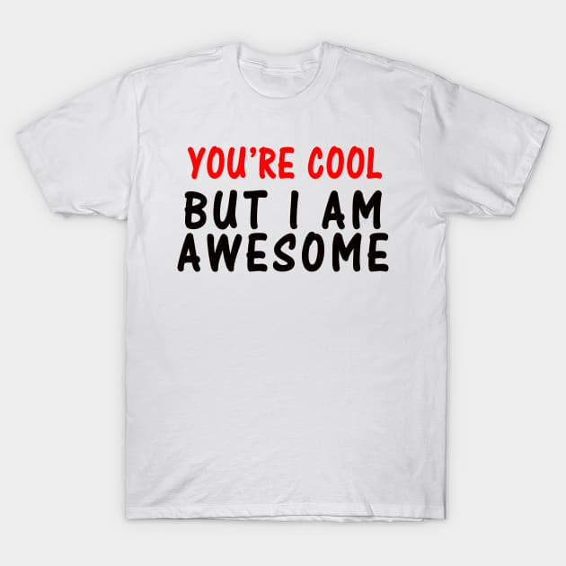 YOU'RE COOL - BUT I'M AWESOME T-Shirt by candaten